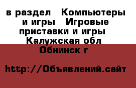  в раздел : Компьютеры и игры » Игровые приставки и игры . Калужская обл.,Обнинск г.